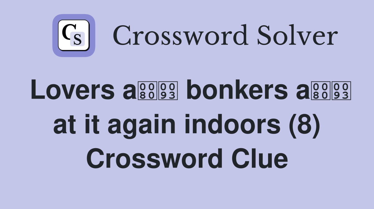 Lovers a bonkers a at it again indoors (8) Crossword Clue Answers